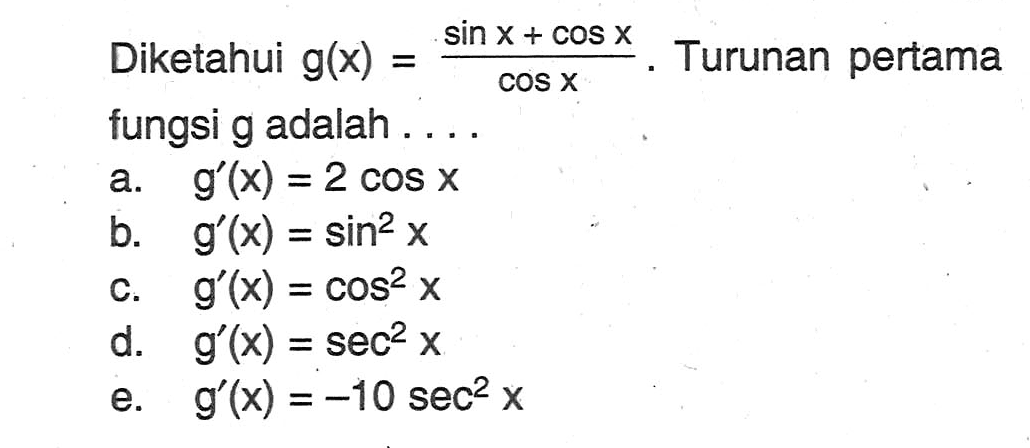 Diketahui g(x)=(sin x+cos x)/(cos x). Turunan pertama fungsi g adalah ....