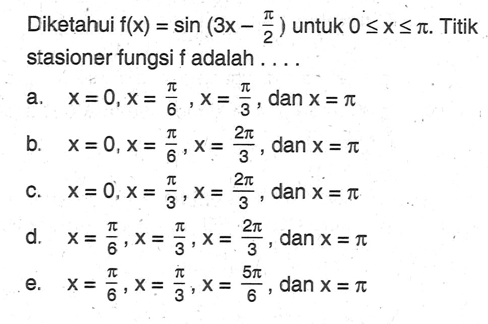 Diketahui f(x)=sin (3x-pi/2) untuk 0<=x<=pi. Titik stasioner fungsi f adalah ....