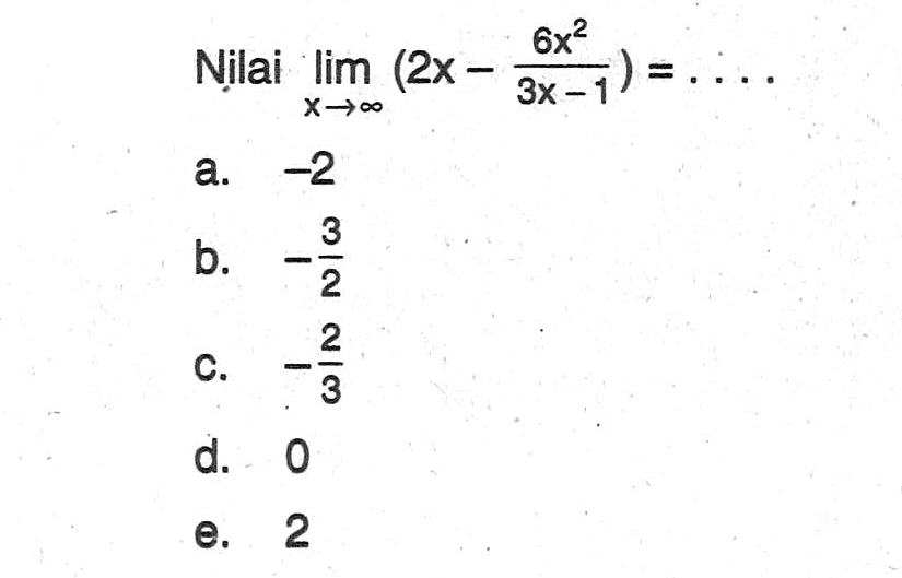Nilai limit x menuju tak hingga (2x- 6x^2/(3x-1))=... 