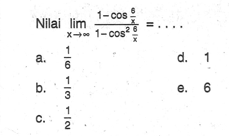 Nilai limit x mendekati tak hingga (1-cos(6/x))/(1-cos^2 (6/x))=....