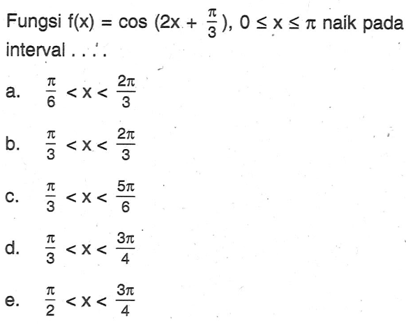 Fungsi f(x)=cos(2x+pi/3), 0<=x<=pi naik pada interval .... 