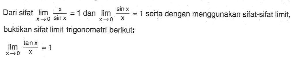 Dari sifat limit x->0 x/(sin x)=1 dan limit x->0 (sin x)/x=1 serta dengan menggunakan sifat-sifat limit, buktikan sifat limit trigonometri berikut: limit x->0 (tan x)/x=1