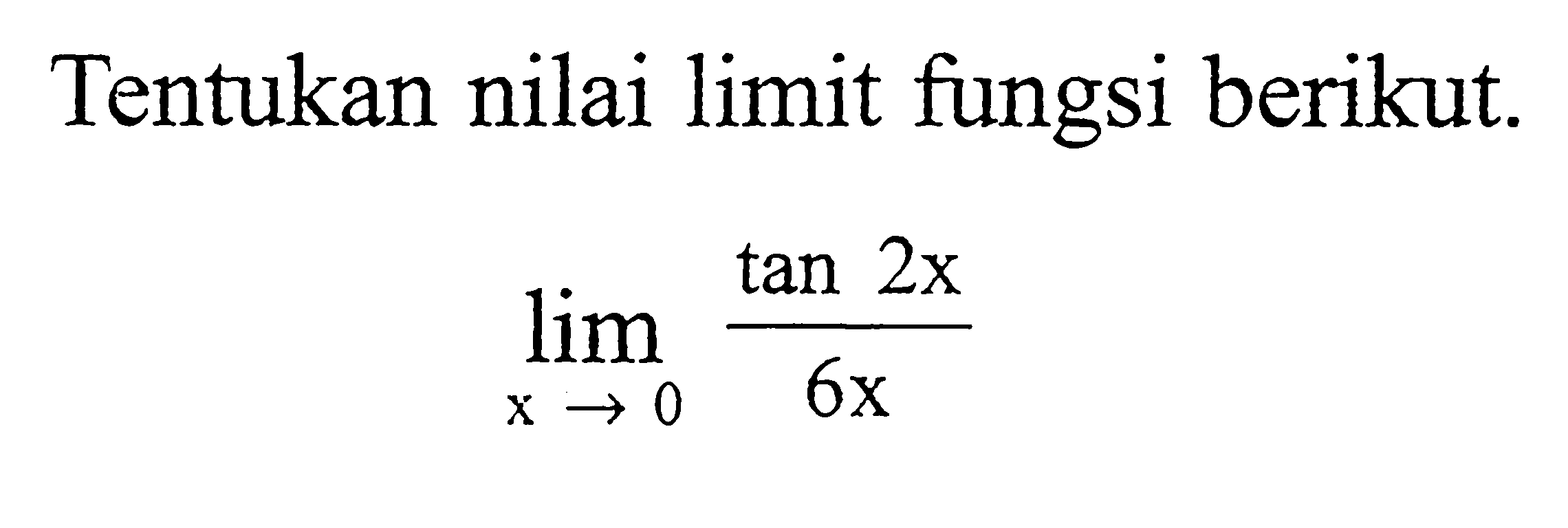 Tentukan nilai limit fungsi berikut. limit x->0 tan2x/6x