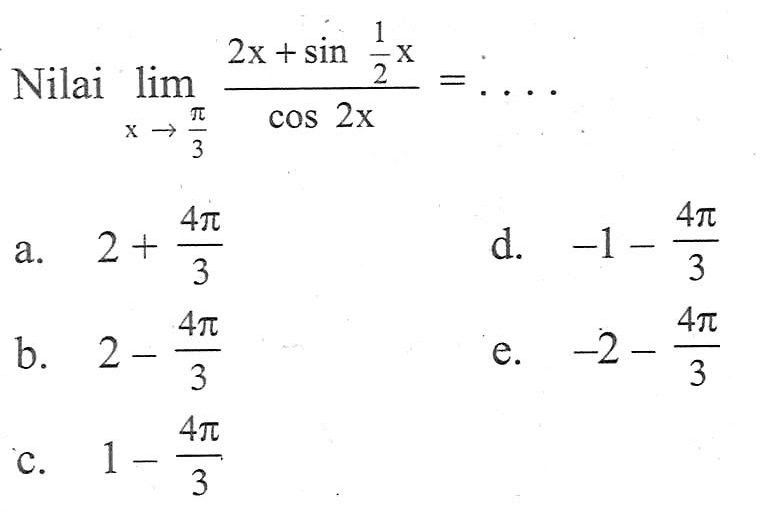 Nilai lim x->phi/3 (2x + sin 1x/2)/(cos 2x)=