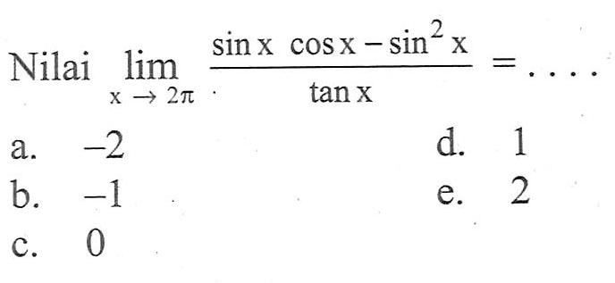 Nilai limit x -> 2pi ((sin xcos x-sin^2(x))/(tan x))=....