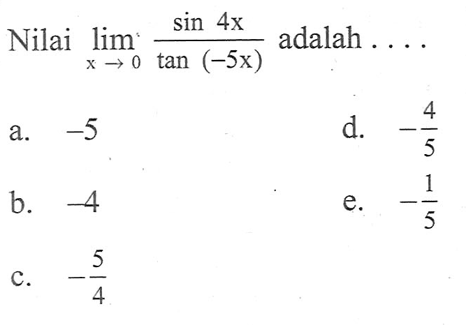 Nilai dari lim x -> (sin 4x)/(tan(-5x)) adalah....