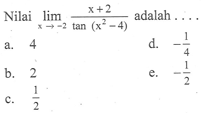 Nilai limit x -> -2 (x+2)/(tan(x^2-4)) adalah....