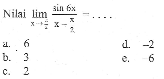 Nilai lim-> pi/2 sin 6x/(x-pi/2)= . . . .