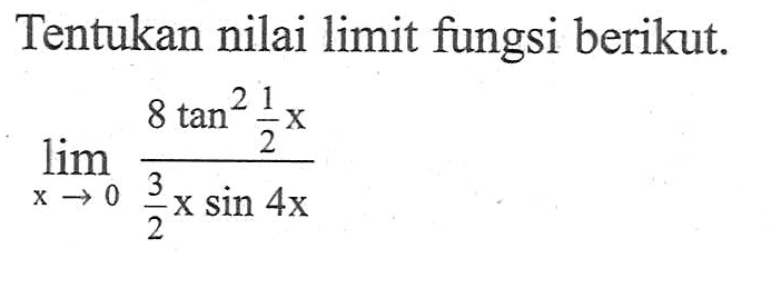 Tentukan nilai limit fungsi berikut. lim x->0 (8 tan^2 (1.2)x)/((3/2)x sin 4x)