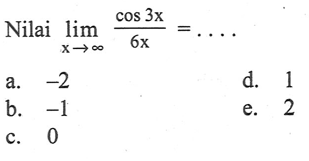 Nilai limit x mendekati tak hingga (cos3x)/(6x)=....