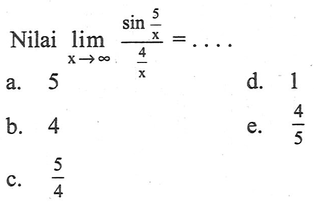 Nilai limit x mendekati tak hingga (sin 5/x)/(4/x)=...