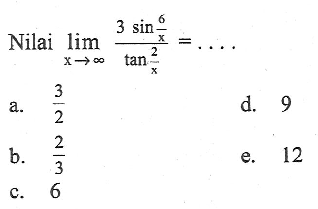 Nilai lim x->tak hingga (3 sin6/x)/tan(2/x) =..