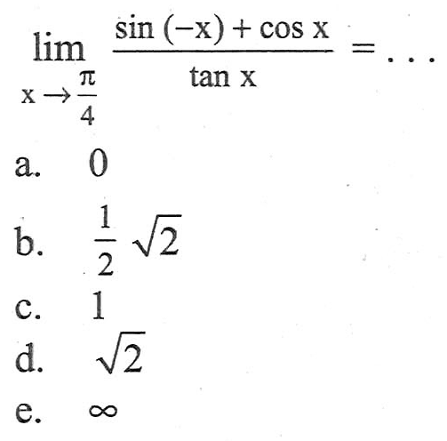 limit x -> pi/4 (sin(-x)+cos x)/tan x=. . .