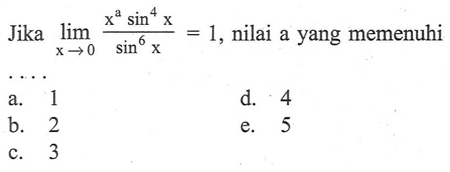 Jika lim x->0 (xa sin^4 X/sin^6x), nilai a yang memenuhi