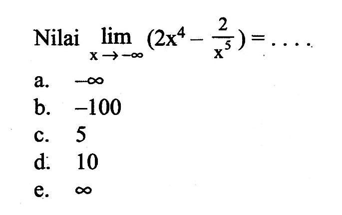 Nilai lim x ->-tak hingga (2x^4-(2/x^5))=... 