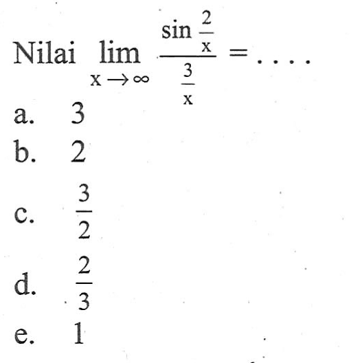 Nilai limit x mendekati tak hingga (sin 2/x)/(3/x)=...