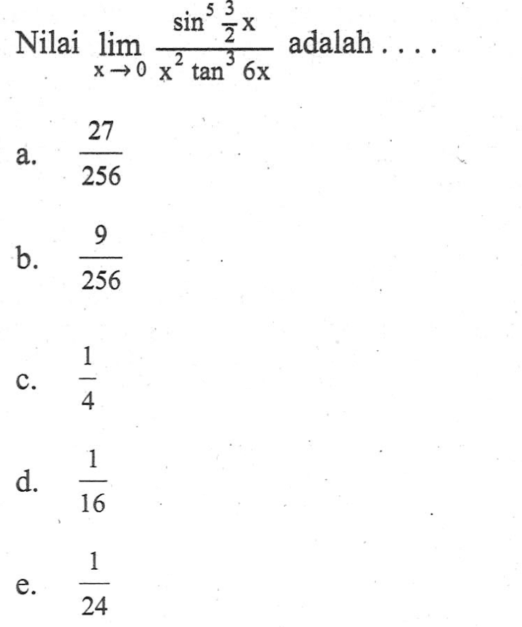 Nilai limit x->0 (sin^5 3/2 x)/(x^2 tan^3 6x) adalah...