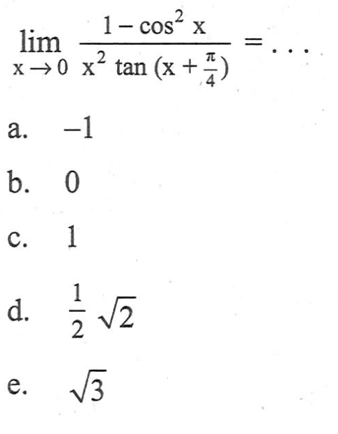 lim x->0 (1-cos^2 x)/(x^2 tan (x+pi/4))= . . .