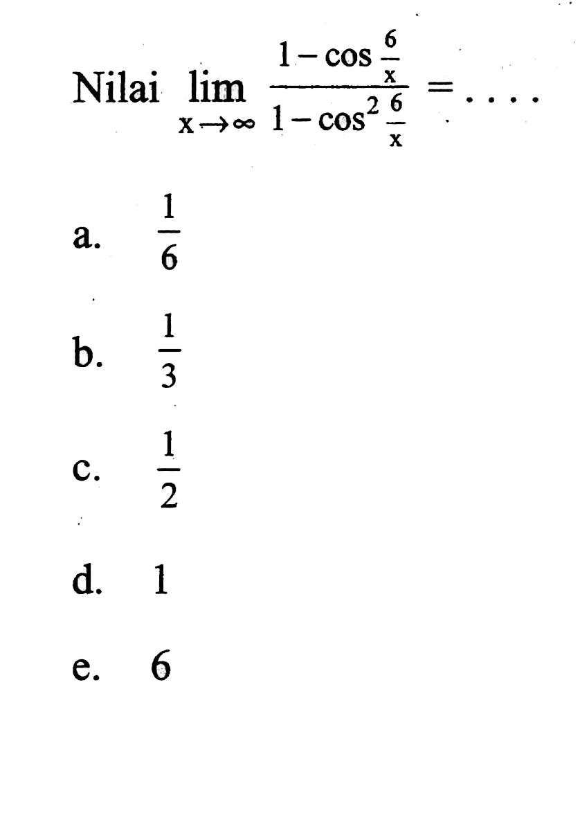 Nilai limit x mendekatii tak hingga (1-cos 6/x)/(1-cos^2 6/x)=...