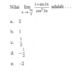 Nilai lim x->(3pi)/4 (1+sin2x)/(cos^2(2x)) adalah . . .