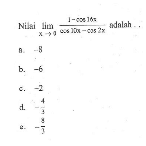 Nilai limit x->0 (1-cos 16x)/(cos 10x-cos 2x) adalah ....