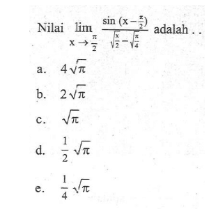 Nilai lim-> pi/2 (sin(x-pi/2))/(akar(pi/2)-akar(pi/4)) adalah ..