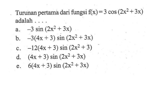 Turunan pertama dari fungsi f(x)=3 cos(2x^2+3x) adalah . . . .