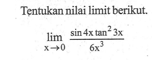 Tentukan nilai limit berikut. limit x->0 (sin 4x tan^2(3x))/(6x^3)