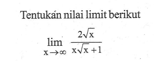 Tentukán nilai limit berikut lim x mendekati tak hingga (2 akar(x))/(x akar(x)+1) 