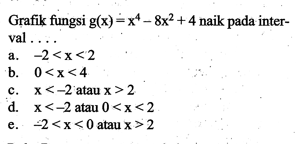 Grafik fungsi g(x)=x^4-8x^2+4 naik pada interval  .... 