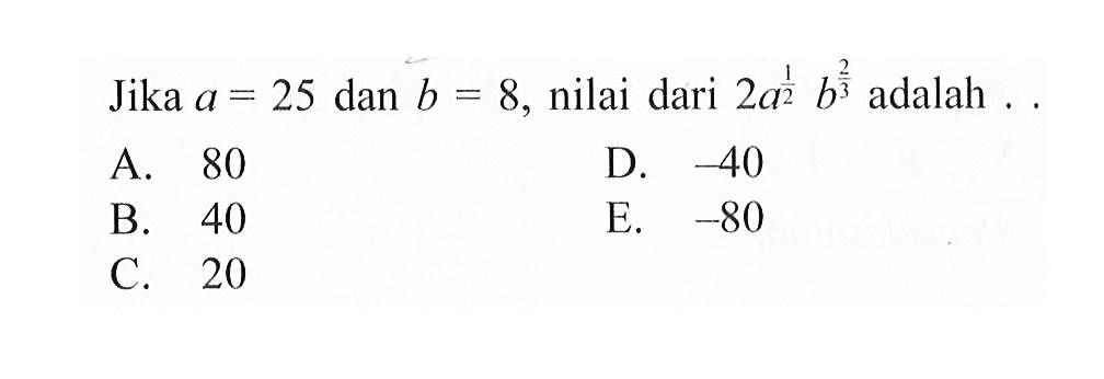 Jika a = 25 dan b = 8, nilai dari 2a^(1/2) b^(2/3) adalah...