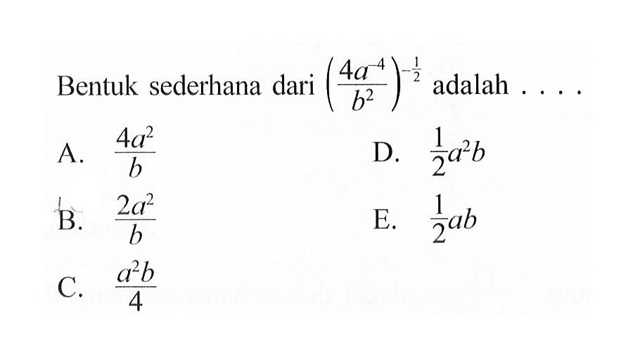 Bentuk sederhana dari (4a^-4/b^2)^-1/2 adalah