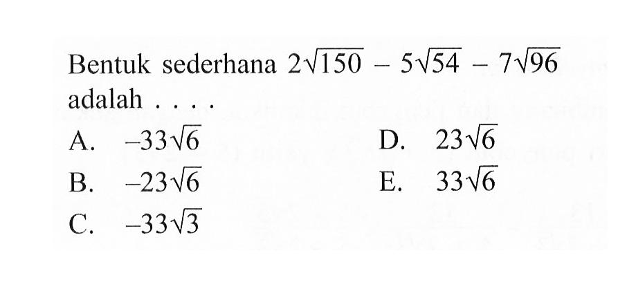 Bentuk sederhana 2 akar(150)-5 akar(54)-7 akar(96) adalah ....