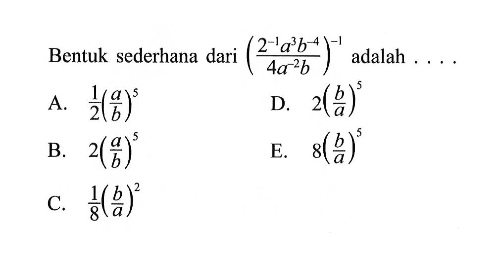 Bentuk sederhana dari ((2^-1a^3b^-4)/(4a^-2b))^-1 adalah