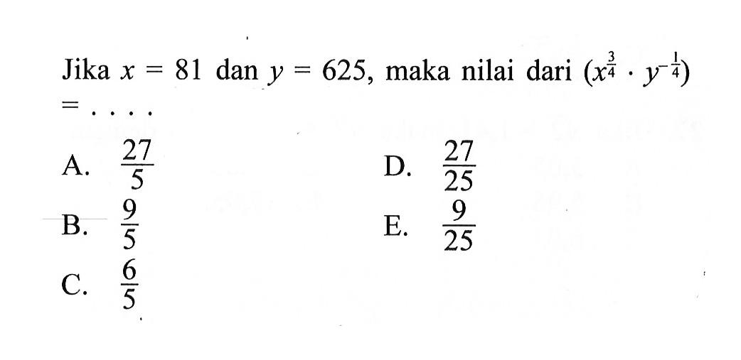 Jika x = 81 dan y = 625, maka nilai dari (x^(3/4).y^(-1/4)) =....