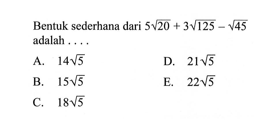 Bentuk sederhana dari 5 akar(20)+3 akar(125)-akar(45) adalah . . . .