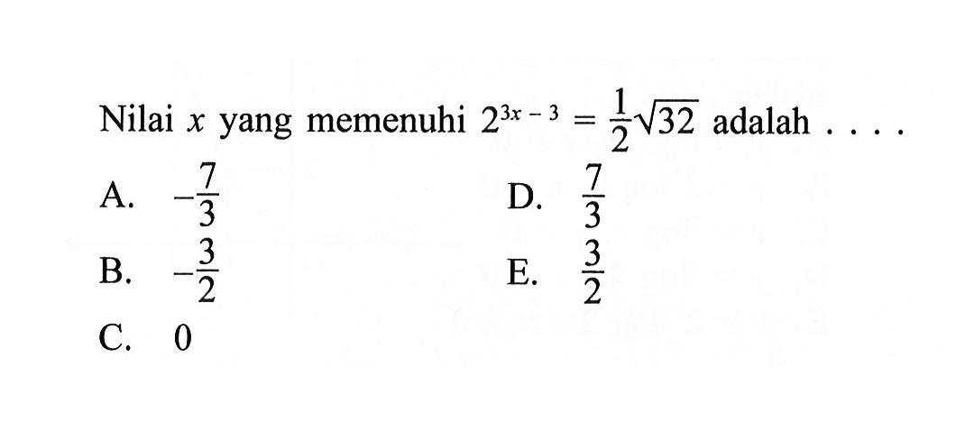 Nilai x yang memenuhi 2^(3x-3)=1/2 akar(32) adalah ....