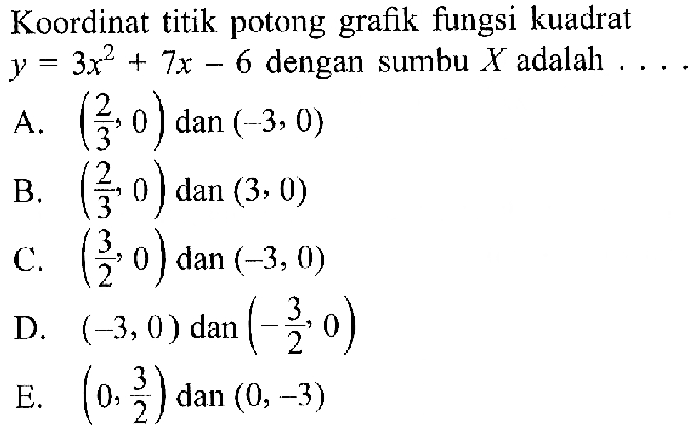 Koordinat titik potong grafik fungsi kuadrat y=3x^2+7x-6 dengan sumbu X adalah ....