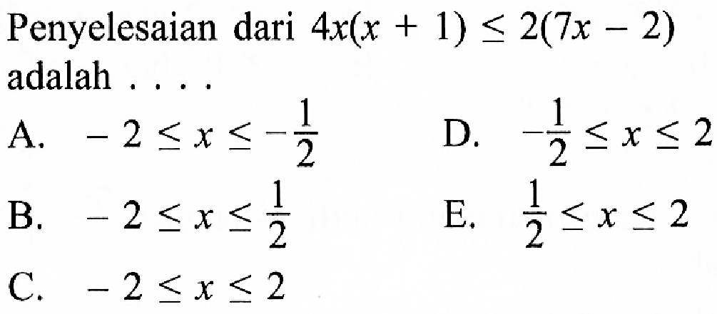 Penyelesaian dari 4x(x + 1) <= 2(7x - 2) adalah ...