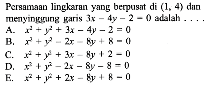 Persamaan lingkaran yang berpusat di  (1,4)  dan menyinggung garis  3x-4y-2=0  adalah  .... .  