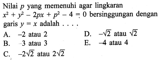 Nilai p yang memenuhi agar lingkaran x^2+y^2-2px+p^2-4=0 bersinggungan dengan garis y=x adalah