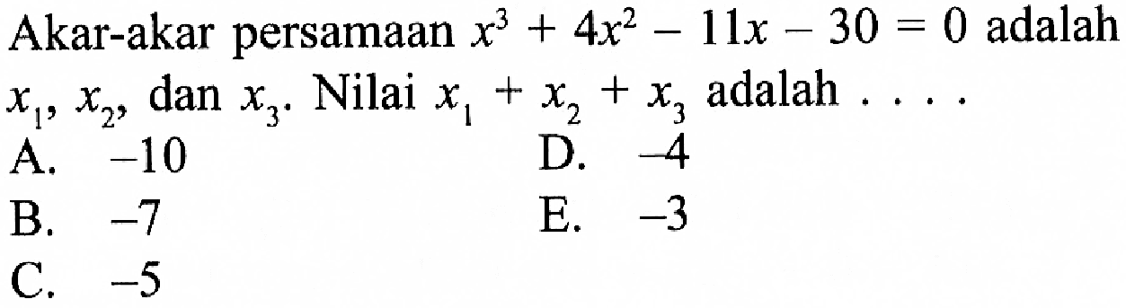 Akar-akar persamaan x^3+4x^2-11x-30=0 adalah x1, x2, dan x3. Nilai x1+x2+x3 adalah . . . .