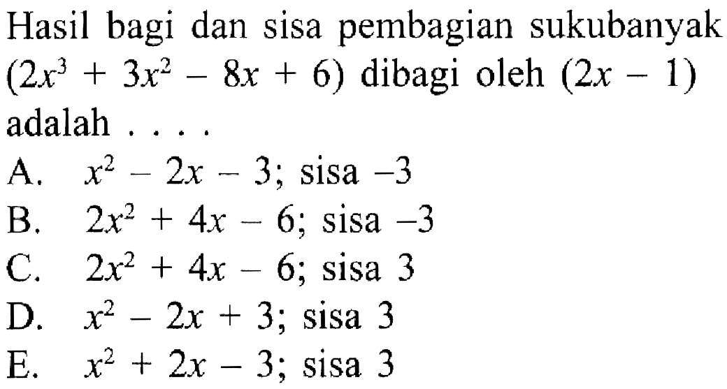 Hasil bagi dan sisa pembagian sukubanyak (2x^3 + 3x^2 -8x + 6) dibagi oleh (2x-1) 5 adalah