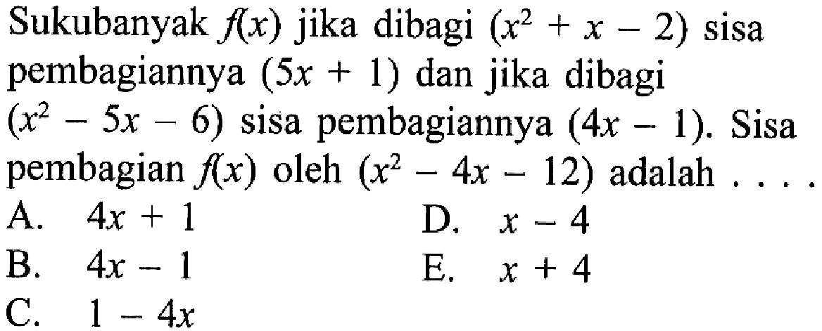 Sukubanyak f(x) jika dibagi (x^2+x-2) sisa pembagiannya (5x+1) dan jika dibagi (x^2-5x-6) sisa pembagiannya (4x-1). Sisa pembagian f(x) oleh (x^2-4x-12) adalah ...