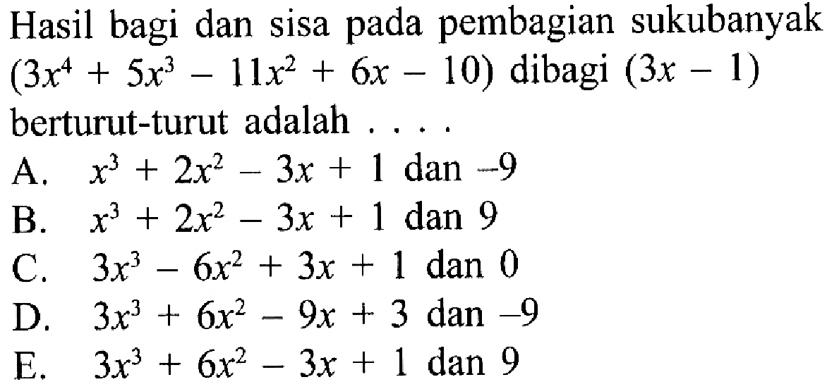 Hasil bagi dan sisa pembagian sukubanyak pada (3x^4+5x^3-11x^2+6x-10) dibagi (3x-1) berturut-turut adalah . . . .