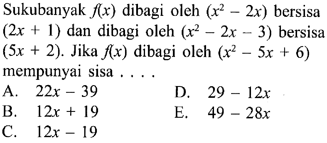 Sukubanyak f(x) dibagi oleh (x^2-2x) bersisa (2x+1) dan dibagi oleh (x^2-2x-3) bersisa (5x+2). Jika f(x) dibagi oleh (x^2-5x+6) mempunyai sisa ....