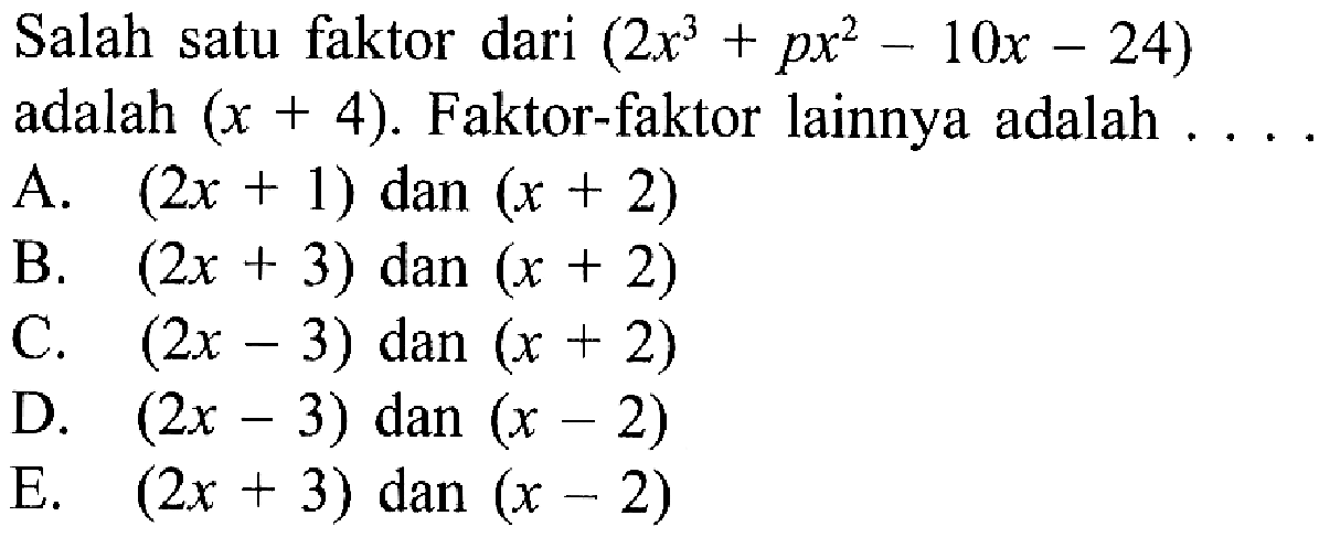 Salah satu faktor dari (2x^3+ px^2-10x-24) adalah (x + 4). Faktor-faktor lainnya adalah