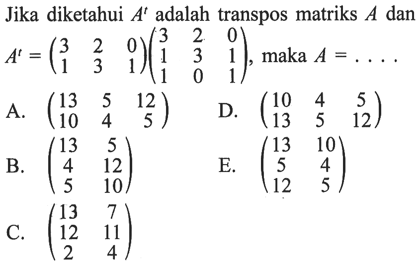 Jika diketahui A^t adalah transpos matriks A dan A^t=(3 2 0 1 3 1)(3 2 0 1 3 1 1 0 1), maka A = ....