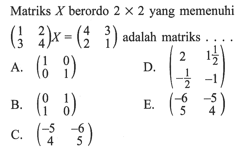 Matriks X berordo 2 X 2 yang memenuhi (1 2 3 4)x= (4 3 2 1) adalah matriks