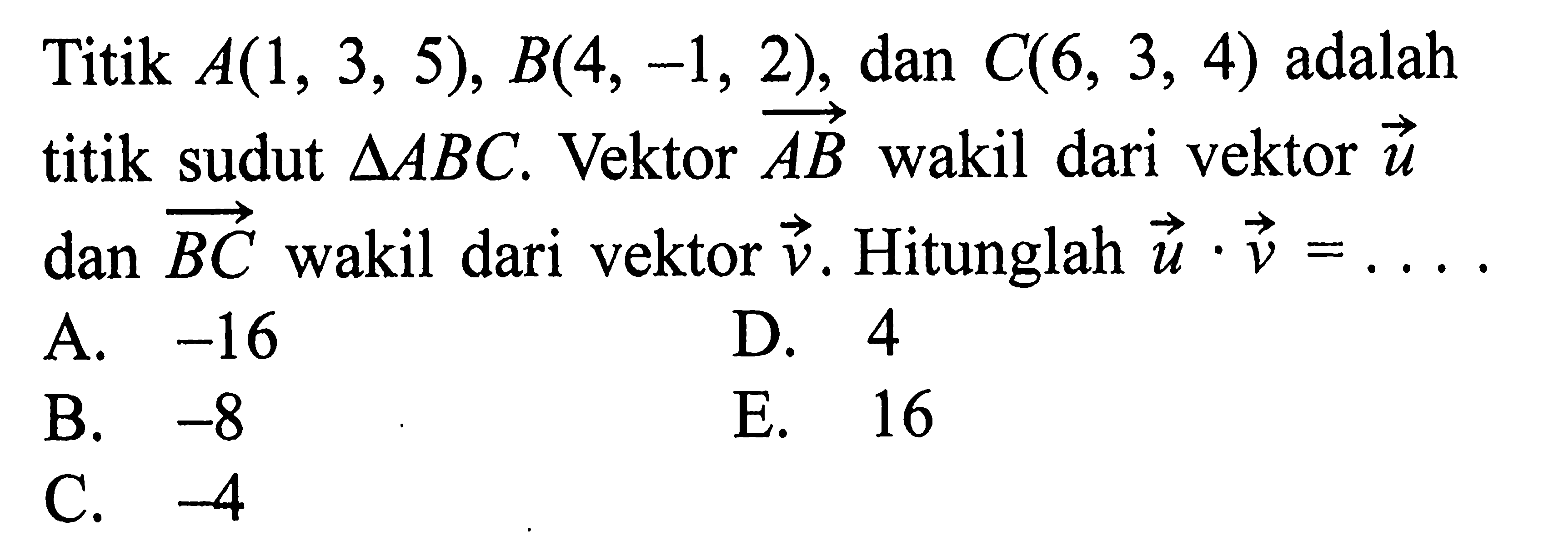 Titik  A(1,3,5), B(4,-1,2) , dan  C(6,3,4)  adalah titik sudut  segitiga ABC . Vektor  AB  wakil dari vektor  u dan vektor BC  wakil dari vektor  v . Hitunglah  vektor u.vektor v=...